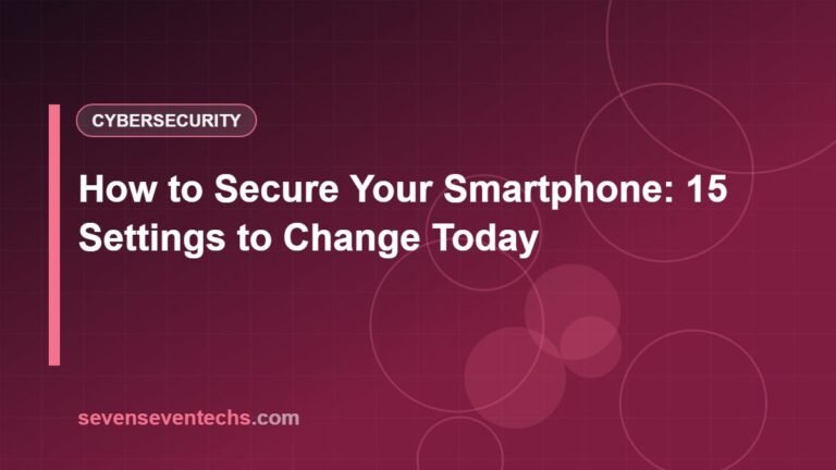 How to Secure Your Smartphone: 15 Settings to Change Today