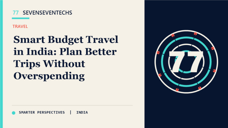 Smart Budget Travel in India: Plan Better Trips Without Overspending — Sevenseventechs