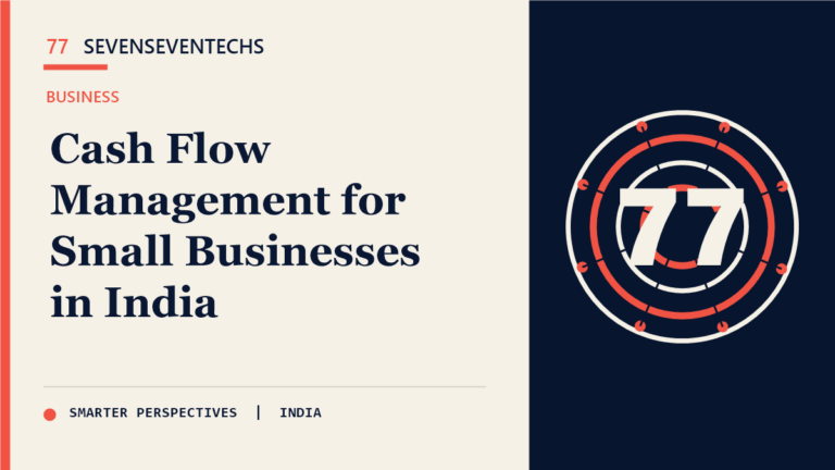 Cash Flow Management for Small Businesses in India — Sevenseventechs