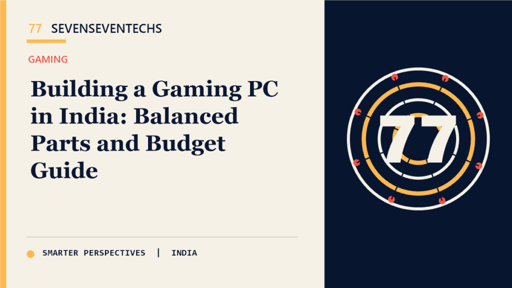 Building a Gaming PC in India: Balanced Parts and Budget Guide