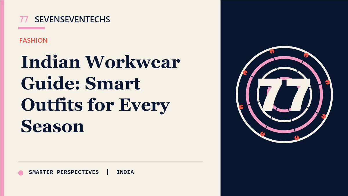 Indian Workwear Guide: Smart Outfits for Every Season — Sevenseventechs