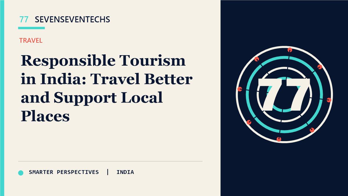 Responsible Tourism: How to Explore India More Thoughtfully — Sevenseventechs