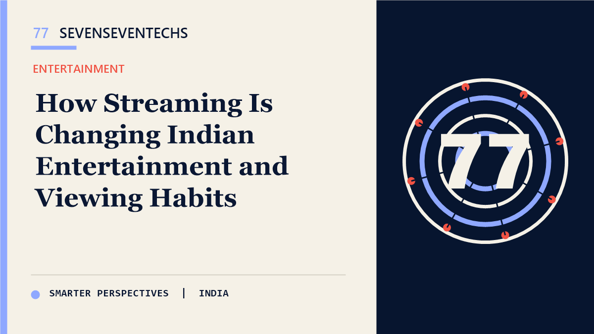 How Streaming Is Changing Indian Entertainment and Viewing Habits — Sevenseventechs