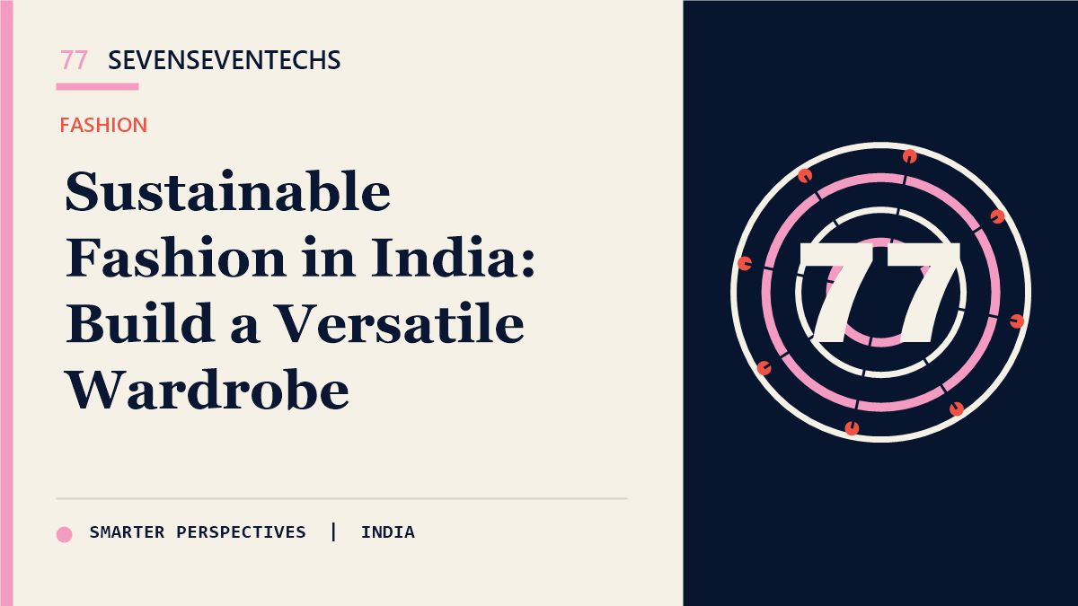 Sustainable Fashion in India: Build a Versatile Wardrobe — Sevenseventechs