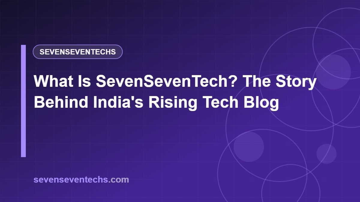 What Is SevenSevenTech? The Story Behind India's Rising Tech Blog